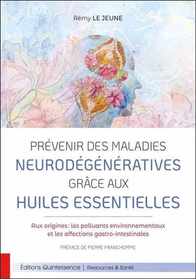 Prévenir des maladies neurodégénératives grâce aux huiles essentielles - Rémy Le Jeune